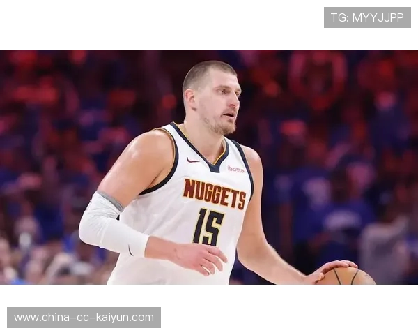 丹佛掘金比赛推进,尼古拉约基奇掌控方向